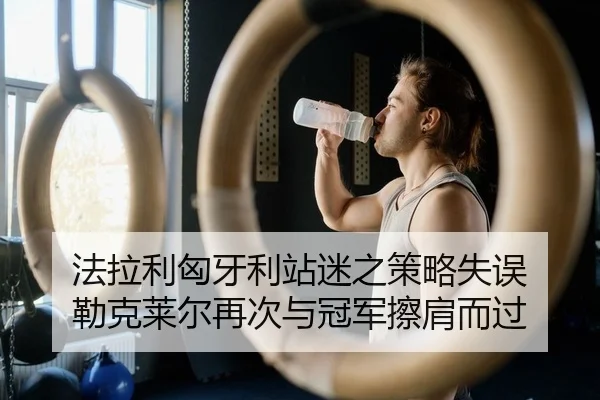 法拉利匈牙利站迷之策略失误 勒克莱尔再次与冠军擦肩而过