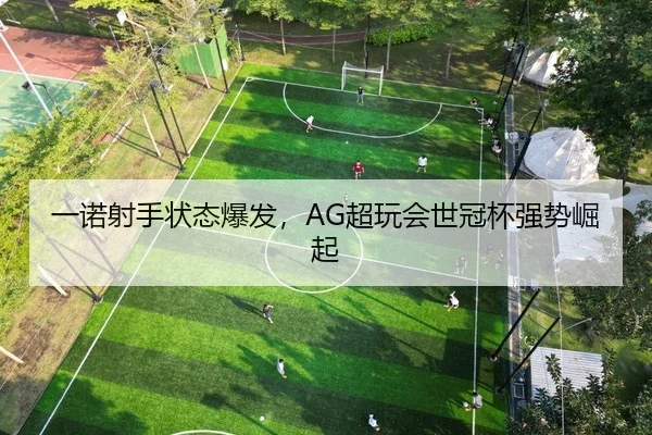 一诺射手状态爆发，AG超玩会世冠杯强势崛起